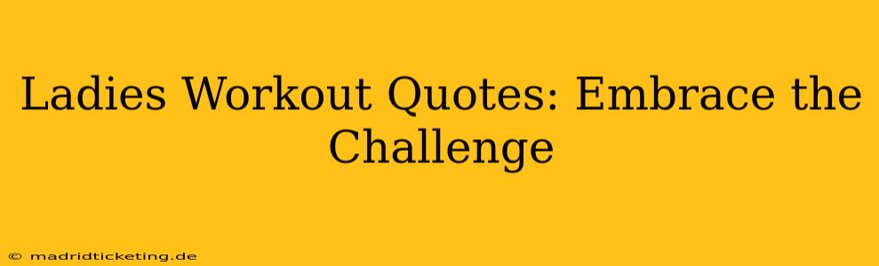 Ladies Workout Quotes: Embrace the Challenge
