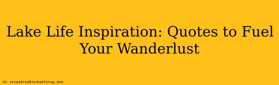 Lake Life Inspiration: Quotes to Fuel Your Wanderlust