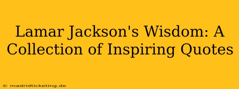Lamar Jackson's Wisdom: A Collection of Inspiring Quotes