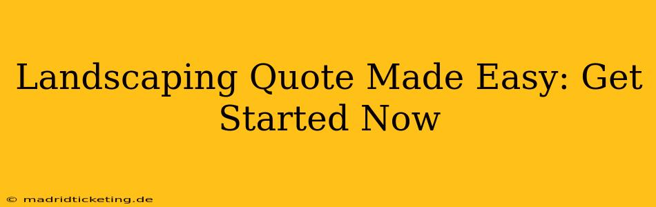 Landscaping Quote Made Easy: Get Started Now