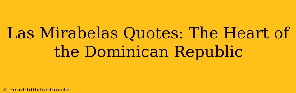 Las Mirabelas Quotes: The Heart of the Dominican Republic