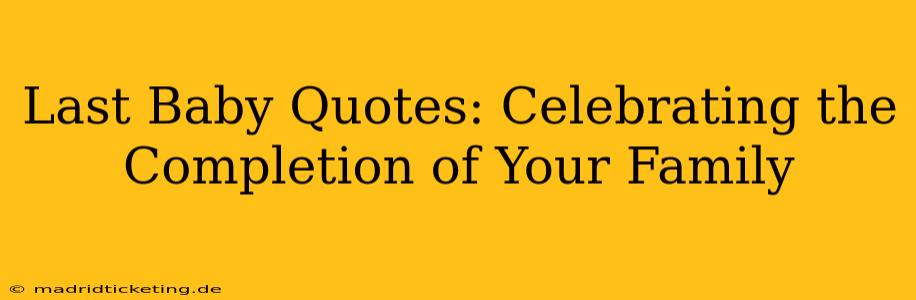 Last Baby Quotes: Celebrating the Completion of Your Family