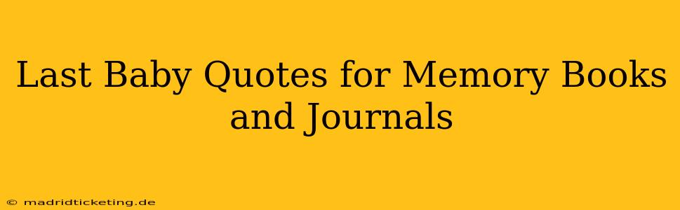 Last Baby Quotes for Memory Books and Journals