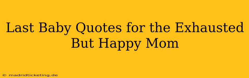 Last Baby Quotes for the Exhausted But Happy Mom
