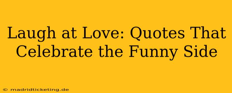 Laugh at Love: Quotes That Celebrate the Funny Side
