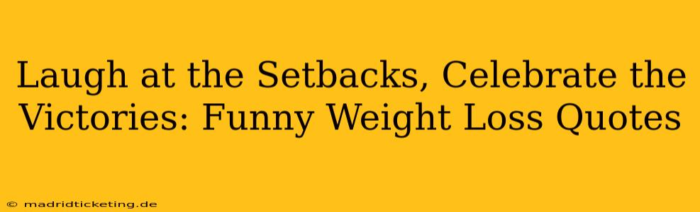 Laugh at the Setbacks, Celebrate the Victories: Funny Weight Loss Quotes