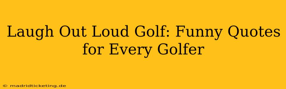 Laugh Out Loud Golf: Funny Quotes for Every Golfer
