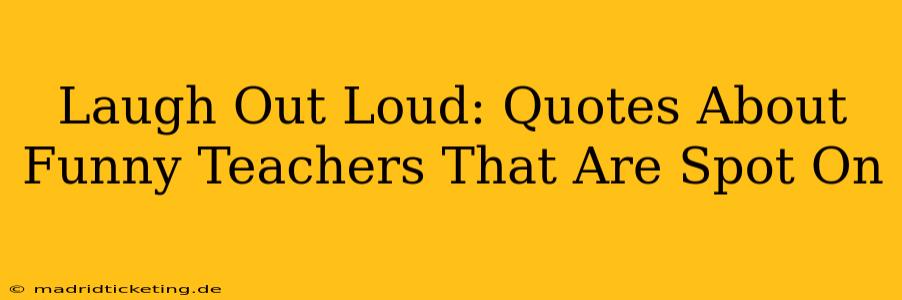 Laugh Out Loud: Quotes About Funny Teachers That Are Spot On
