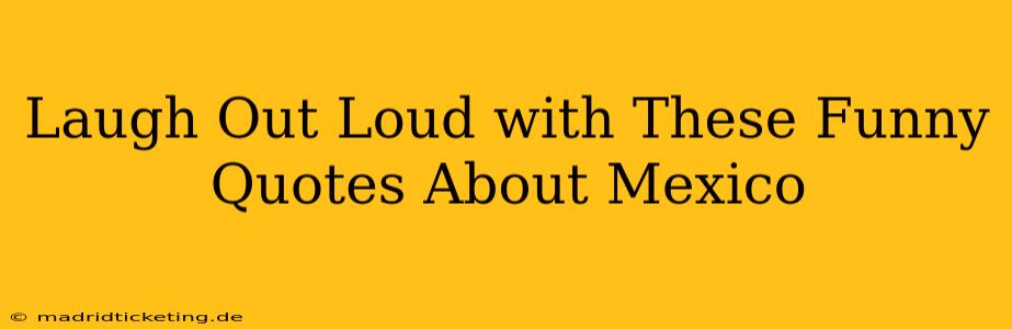 Laugh Out Loud with These Funny Quotes About Mexico