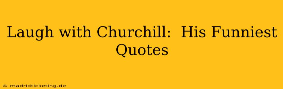 Laugh with Churchill:  His Funniest Quotes