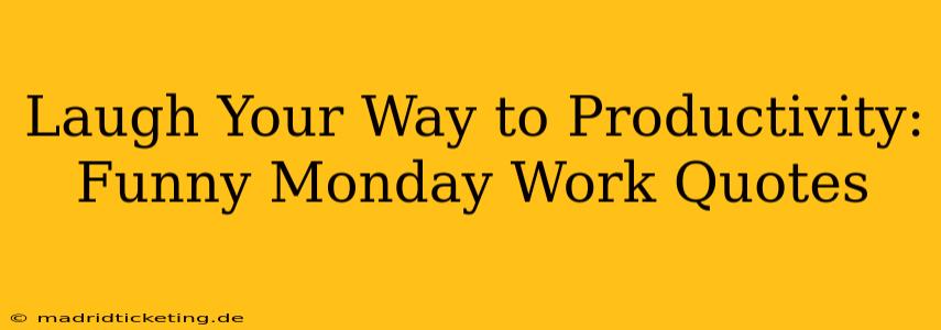 Laugh Your Way to Productivity: Funny Monday Work Quotes