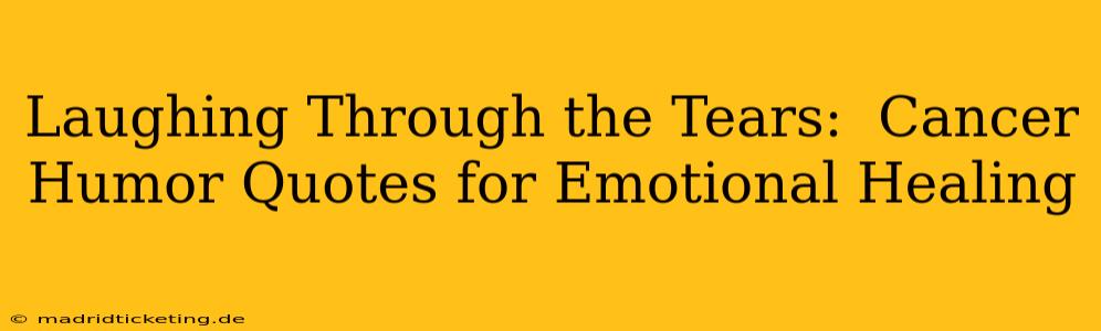 Laughing Through the Tears:  Cancer Humor Quotes for Emotional Healing