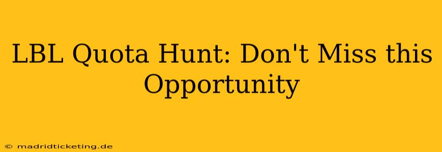 LBL Quota Hunt: Don't Miss this Opportunity
