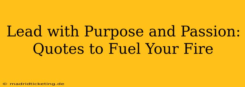 Lead with Purpose and Passion:  Quotes to Fuel Your Fire