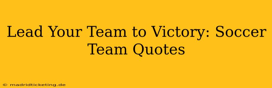 Lead Your Team to Victory: Soccer Team Quotes