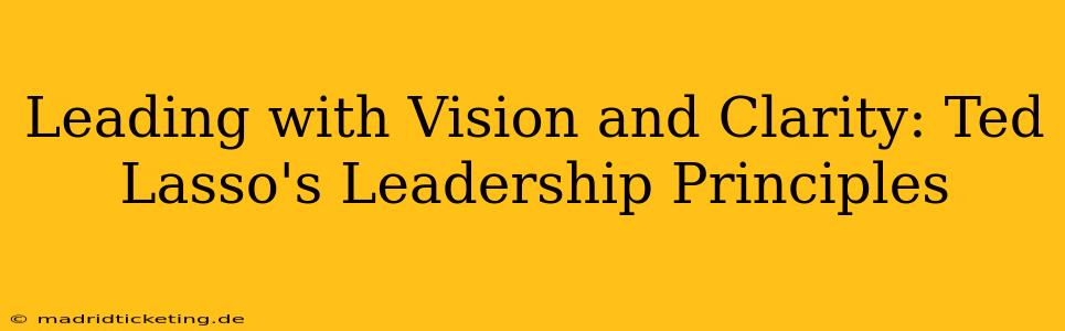 Leading with Vision and Clarity: Ted Lasso's Leadership Principles