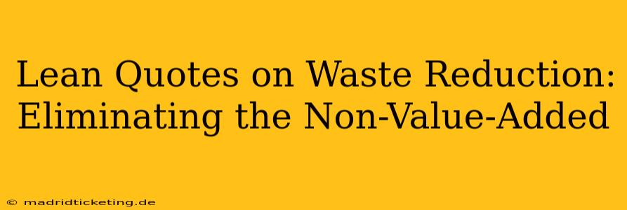 Lean Quotes on Waste Reduction: Eliminating the Non-Value-Added
