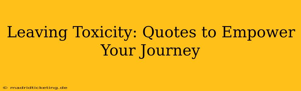 Leaving Toxicity: Quotes to Empower Your Journey