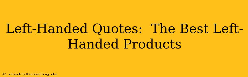 Left-Handed Quotes:  The Best Left-Handed Products