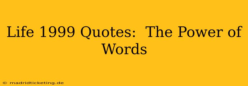 Life 1999 Quotes:  The Power of Words
