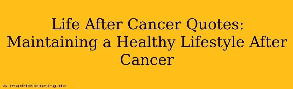 Life After Cancer Quotes:  Maintaining a Healthy Lifestyle After Cancer