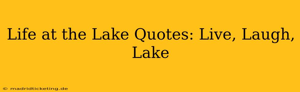 Life at the Lake Quotes: Live, Laugh, Lake