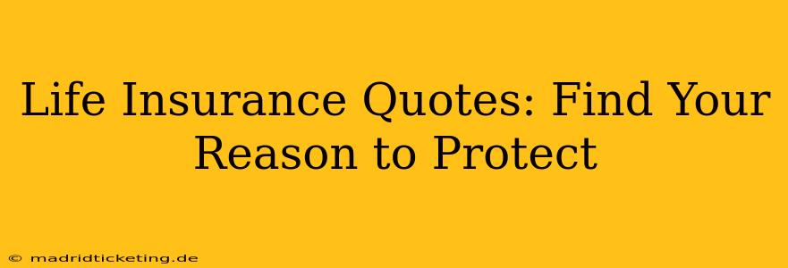 Life Insurance Quotes: Find Your Reason to Protect