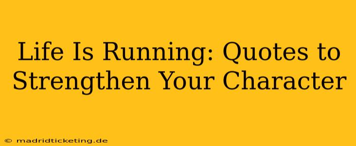 Life Is Running: Quotes to Strengthen Your Character