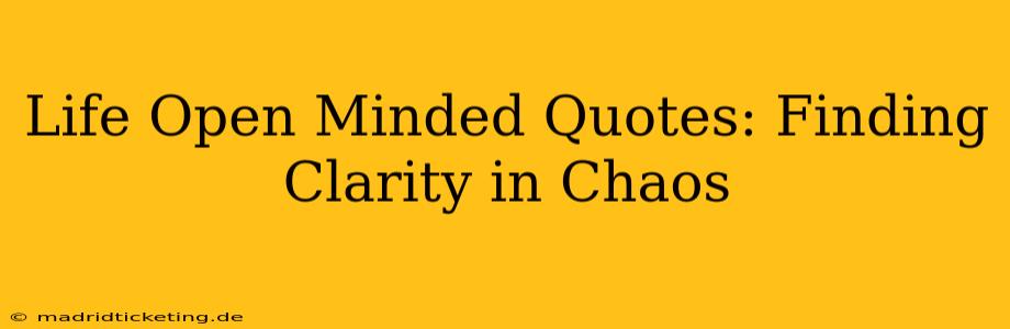 Life Open Minded Quotes: Finding Clarity in Chaos