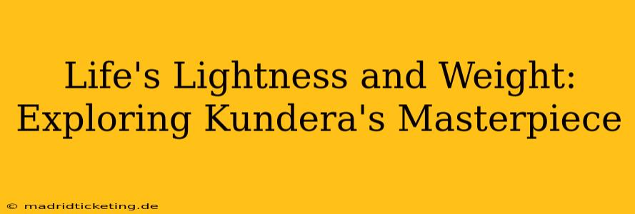 Life's Lightness and Weight: Exploring Kundera's Masterpiece