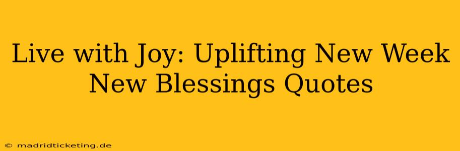 Live with Joy: Uplifting New Week New Blessings Quotes