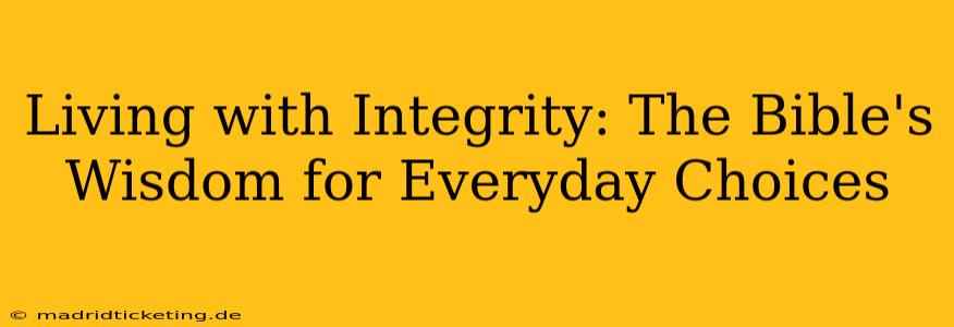 Living with Integrity: The Bible's Wisdom for Everyday Choices