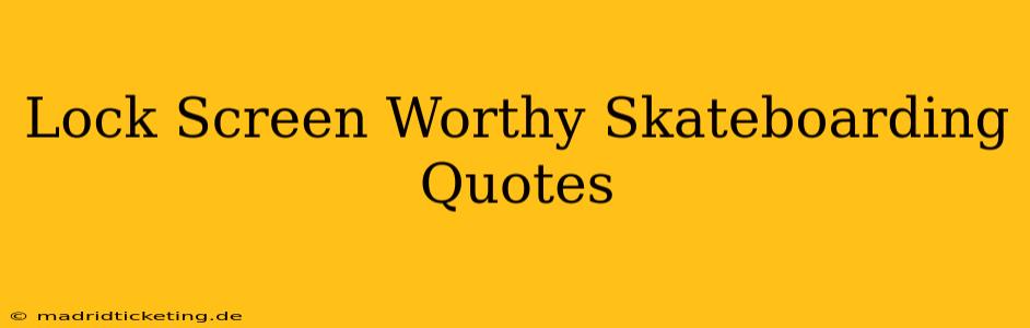 Lock Screen Worthy Skateboarding Quotes
