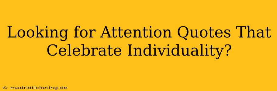 Looking for Attention Quotes That Celebrate Individuality?
