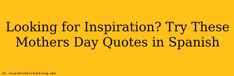 Looking for Inspiration? Try These Mothers Day Quotes in Spanish