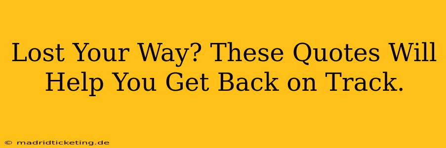 Lost Your Way? These Quotes Will Help You Get Back on Track.