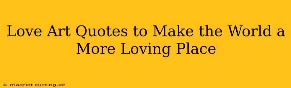 Love Art Quotes to Make the World a More Loving Place