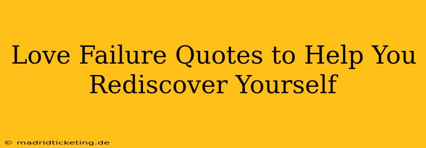 Love Failure Quotes to Help You Rediscover Yourself