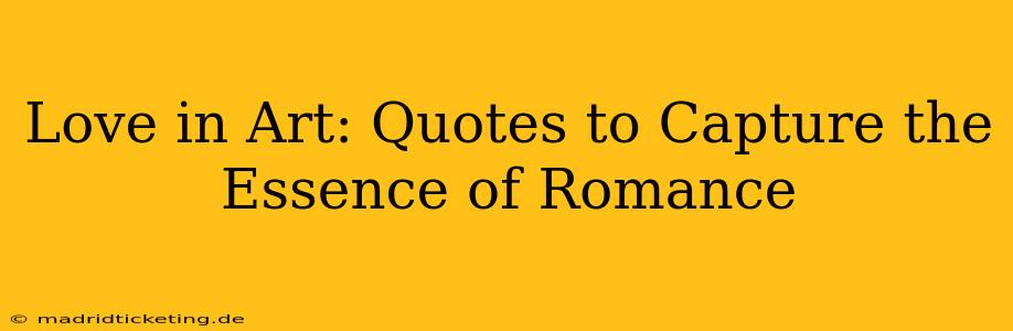 Love in Art: Quotes to Capture the Essence of Romance