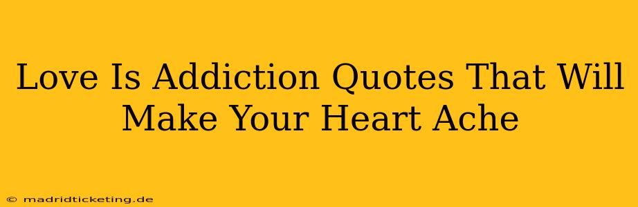 Love Is Addiction Quotes That Will Make Your Heart Ache