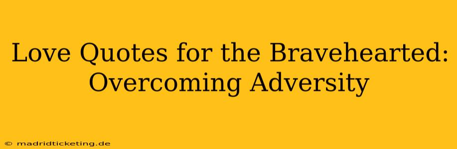 Love Quotes for the Bravehearted: Overcoming Adversity