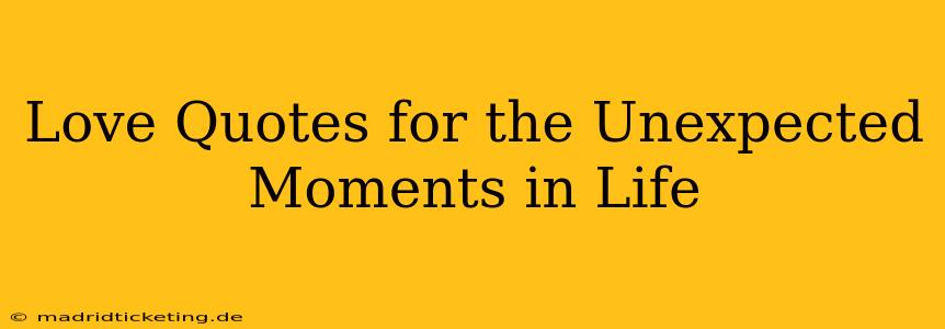 Love Quotes for the Unexpected Moments in Life