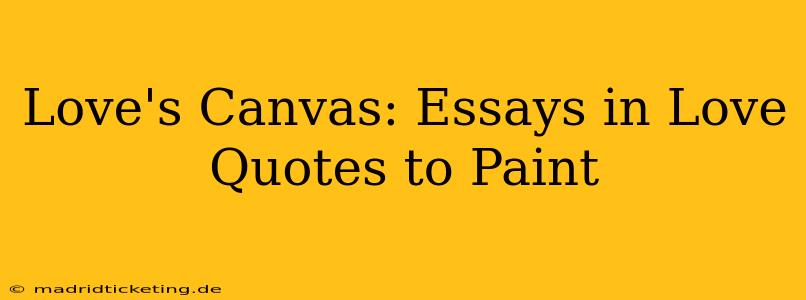Love's Canvas: Essays in Love Quotes to Paint