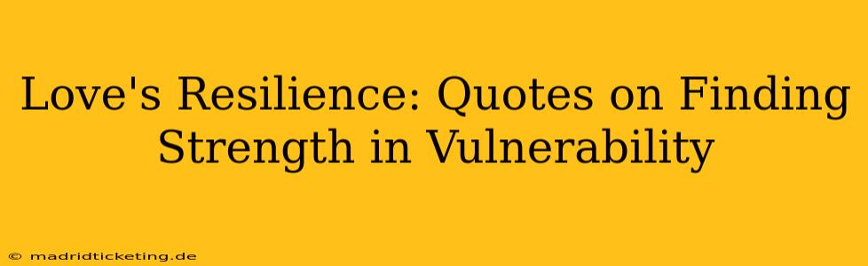 Love's Resilience: Quotes on Finding Strength in Vulnerability