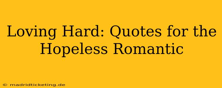 Loving Hard: Quotes for the Hopeless Romantic