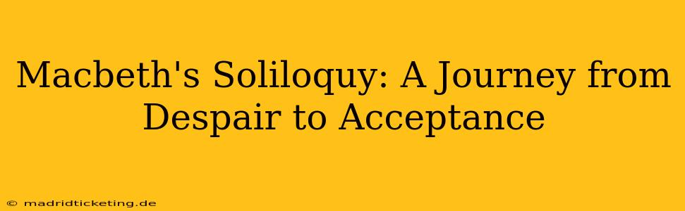 Macbeth's Soliloquy: A Journey from Despair to Acceptance