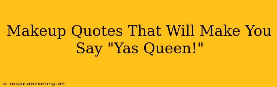 Makeup Quotes That Will Make You Say "Yas Queen!"