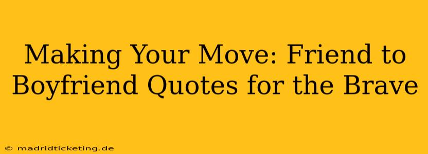 Making Your Move: Friend to Boyfriend Quotes for the Brave