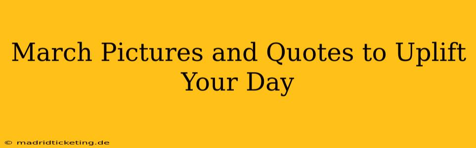 March Pictures and Quotes to Uplift Your Day