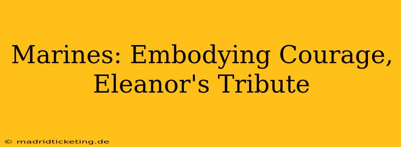 Marines: Embodying Courage, Eleanor's Tribute